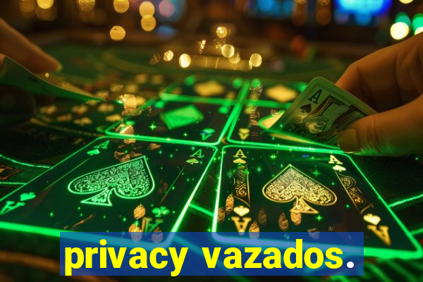 privacy vazados.